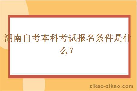 湖南自考本科考试报名条件是什么？