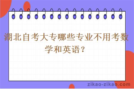 湖北自考大专哪些专业不用考数学和英语?