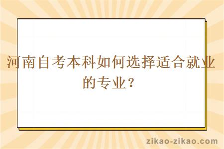 河南自考本科如何选择适合就业的专业？