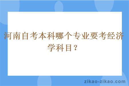 河南自考本科哪个专业要考经济学科目?