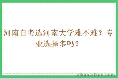 河南自考选河南大学难不难?专业选择多吗?