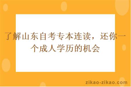 了解山东自考专本连读,还你一个成人学历的机会
