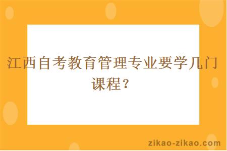 江西自考教育管理专业要学几门课程?
