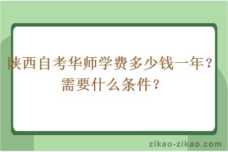陕西自考华师学费多少钱一年?需要什么条件?