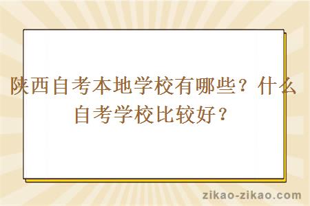 陕西自考本地学校有哪些?什么自考学校比较好?
