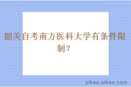 韶关自考南方医科大学有条件限制?