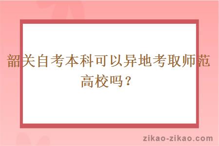 韶关自考本科可以异地考取师范高校吗?