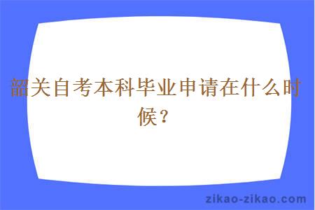 韶关自考本科毕业申请在什么时候?