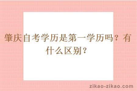 肇庆自考学历是第一学历吗?有什么区别?