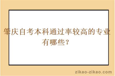 肇庆自考本科通过率较高的专业有哪些？