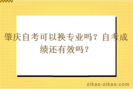 肇庆自考可以换专业吗？自考成绩还有效吗？