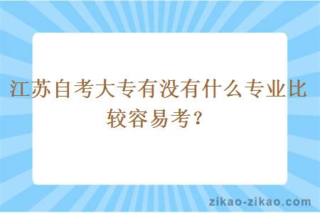 江苏自考大专有没有什么专业比较容易考?