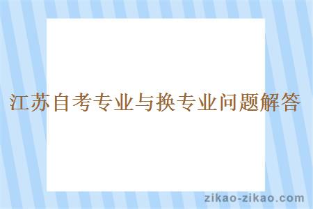江苏自考专业与换专业问题解答