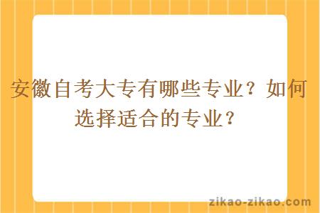 安徽自考大专有哪些专业?如何选择适合的专业?