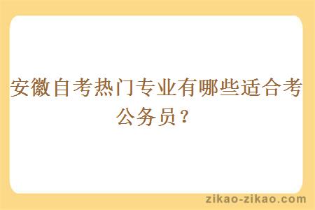 安徽自考热门专业有哪些适合考公务员?