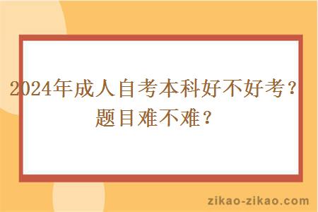 2024年成人自考本科好不好考?题目难不难?
