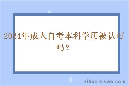 2024年成人自考本科学历被认可吗?