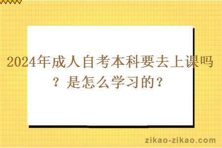 2024年成人自考本科要去上课吗?是怎么学习的?