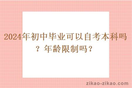 2024年初中毕业可以自考本科吗?年龄限制吗?