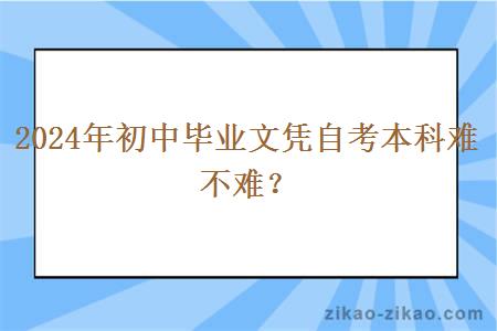 2024年初中毕业文凭自考本科难不难?