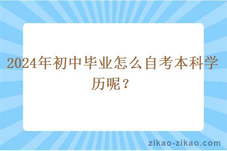 2024年初中毕业怎么自考本科学历呢？