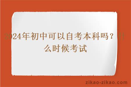 2024年初中可以自考本科吗?什么时候考试