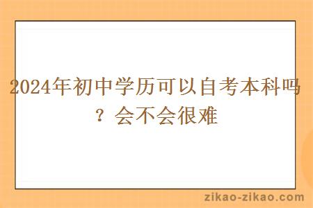 2024年初中学历可以自考本科吗?会不会很难