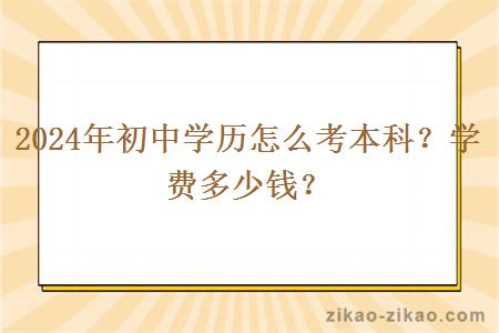 2024年初中学历怎么考本科？学费多少钱？