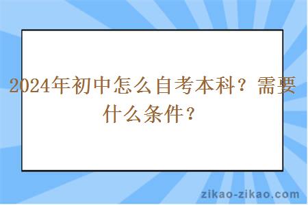 2024年初中怎么自考本科？需要什么条件？