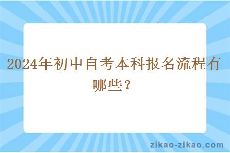 2024年初中自考本科报名流程有哪些？