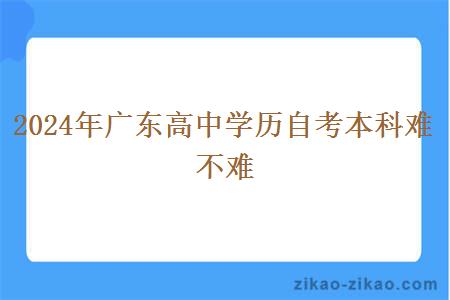 2024年广东高中学历自考本科难不难
