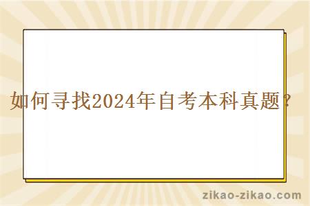 如何寻找2024年自考本科真题?