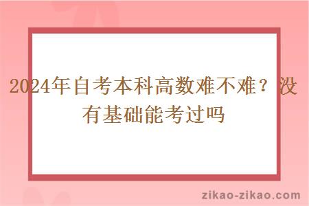 2024年自考本科高数难不难？没有基础能考过吗