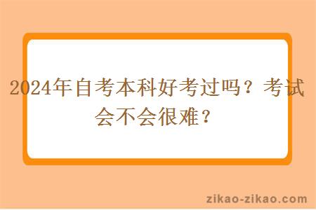 2024年自考本科好考过吗?考试会不会很难?