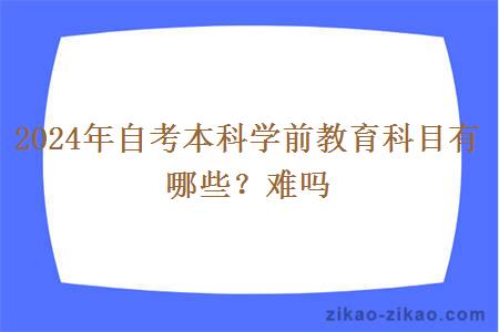 2024年自考本科学前教育科目有哪些?难吗