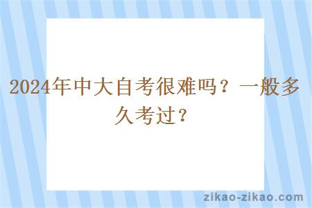 2024年中大自考很难吗?一般多久考过?
