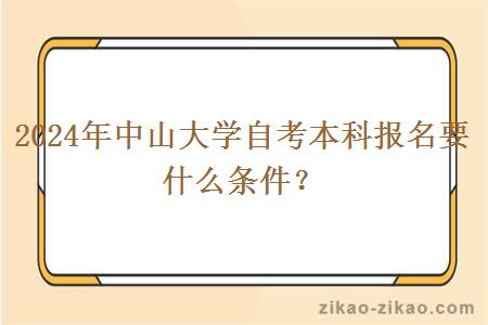 2024年中山大学自考本科报名要什么条件?