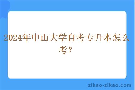 2024年中山大学自考专升本怎么考?