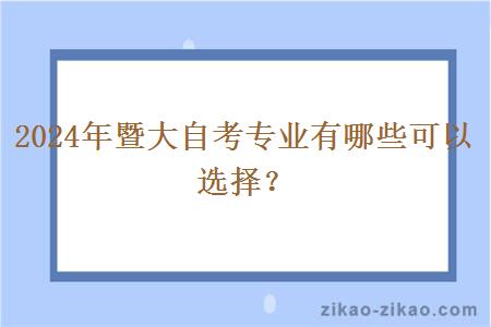 2024年暨大自考专业有哪些可以选择?