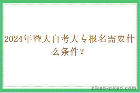 2024年暨大自考大专报名需要什么条件?