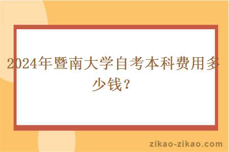 2024年暨南大学自考本科费用多少钱?