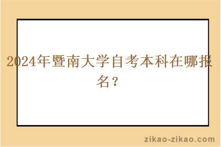 2024年暨南大学自考本科在哪报名?