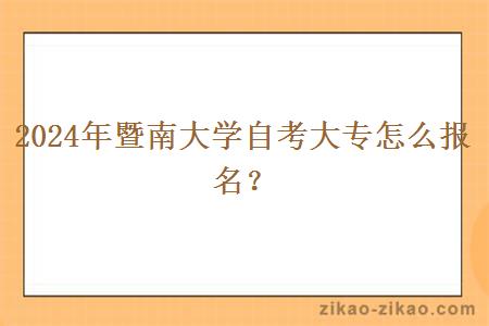 2024年暨南大学自考大专怎么报名？