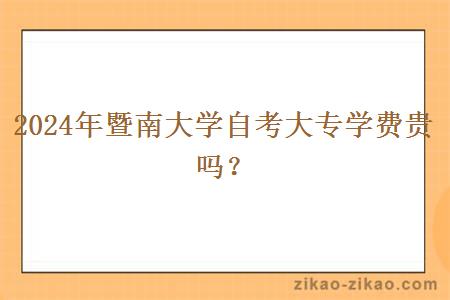 2024年暨南大学自考大专学费贵吗?