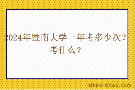 2024年暨南大学一年考多少次?考什么?