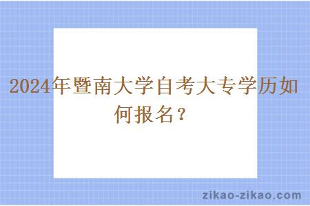 2024年暨南大学自考大专学历如何报名?