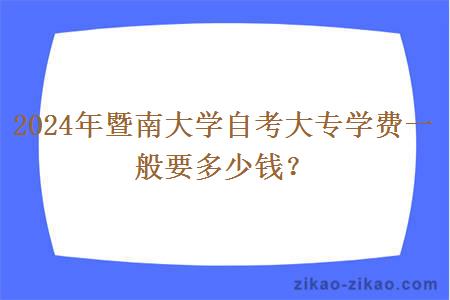 2024年暨南大学自考大专学费一般要多少钱？