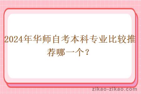 2024年华师自考本科专业比较推荐哪一个?