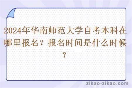 2024年华南师范大学自考本科在哪里报名？报名时间是什么时候？