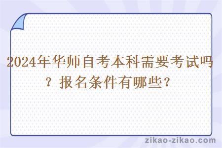 2024年华师自考本科需要考试吗?报名条件有哪些?